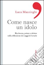 Come nasce un idolo: Ricchezza, potere e dolore nella riflessione dei saggi di Israele. E-book. Formato EPUB ebook