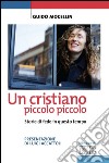 Un cristiano piccolo piccolo: Storie di fede in questo tempo. Presentazione di Luigi Accattoli. E-book. Formato EPUB ebook