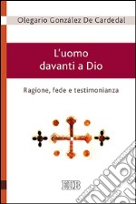 L'uomo davanti a Dio: Ragione, fede e testimonianza. E-book. Formato EPUB ebook