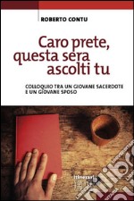 Caro prete, questa sera mi ascolti tu: Colloquio tra un giovane sacerdote e un giovane sposo. E-book. Formato EPUB ebook