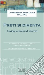 Preti si diventa: Avviare processi di riforma. A cura di Francesco Lambiasi e Domenico Pompili. Prefazione di Nunzio Galantino. E-book. Formato EPUB ebook