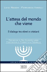 L'attesa del mondo che viene: Il dialogo tra ebrei e cristiani. Prefazione di Rav Giuseppe Laras. Postfazione di Pierbattista Pizzaballa. E-book. Formato EPUB ebook