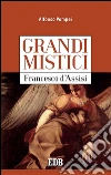 Francesco d'Assisi. Grandi mistici. E-book. Formato EPUB ebook di Alfonso M. Pompei