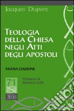 Teologia della Chiesa negli Atti degli apostoli: Nuova edizione. Prefazione di Massimo Grilli. E-book. Formato EPUB