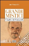 Grandi mistici. Charles de Foucauld. E-book. Formato EPUB ebook di Jean-François Six