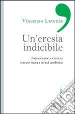 Un’eresia indicibile: Inquisizione e crimini contro natura in età moderna. E-book. Formato EPUB ebook