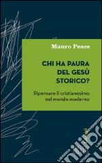 Chi ha paura del Gesù storico?: Ripensare il cristianesimo nel mondo moderno. E-book. Formato EPUB ebook