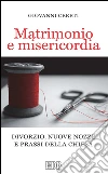 Matrimonio e misericordia: Divorzio, nuove nozze e prassi della Chiesa. E-book. Formato EPUB ebook di Giovanni Cereti