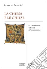 La Chiesa e le Chiese: La conversione cattolica all’ecumenismo. E-book. Formato EPUB ebook