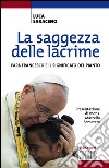 La saggezza delle lacrime: Papa Francesco e il significato del pianto. Presentazione di mons. Marcello Semeraro. E-book. Formato EPUB ebook