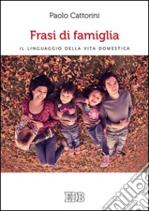 Frasi di famiglia: Il linguaggio della vita domestica. E-book. Formato EPUB ebook di Paolo Cattorini