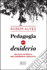 Pedagogia del desiderio: Bellezza ed eresia nell'esperienza educativa. A cura di Marco Dal Corso. Prefazione di Mauro Castagnaro. E-book. Formato EPUB