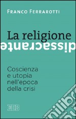 La religione dissacrante: Coscienza e utopia nell'epoca della crisi. E-book. Formato EPUB ebook