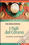 I figli del Corano: L’islam oltre i luoghi comuni. E-book. Formato EPUB ebook di Pier Giorgio Gianazza