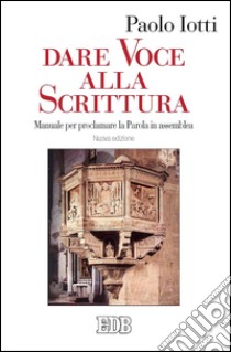 Dare voce alla Scrittura: Manuale per proclamare la Parola in assemblea. Nuova edizione. E-book. Formato EPUB ebook di Paolo Iotti