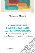 Comprendere e accompagnare la persona umana: Manuale teorico e pratico per il formatore psico-spirituale. E-book. Formato EPUB ebook