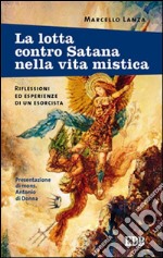 La lotta contro Satana nella vita mistica: Riflessioni ed esperienze di un esorcista. Presentazione di mons. Antonio Di Donna. E-book. Formato EPUB ebook