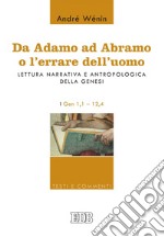 Da Adamo ad Abramo o l'errare dell'uomo: Lettura narrativa e antropologica della Genesi. I. Gen 1,1–12,4. E-book. Formato EPUB ebook