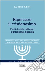 Ripensare il cristianesimo: Punti di vista rabbinici e prospettive possibili. Prefazione del Card. Angelo Bagnasco. Introduzione di Rav Giuseppe Laras. E-book. Formato EPUB ebook