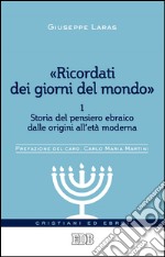 «Ricordati dei giorni del mondo» 1: Volume 1. Storia del pensiero ebraico dalle origini all'età moderna. Prefazione del card. Carlo Maria Martini. E-book. Formato EPUB ebook