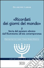 «Ricordati dei giorni del mondo» 2: Volume 2. Storia del pensiero ebraico dall'Illuminismo all'età contemporanea. Prefazione del card. Carlo Maria Martini. E-book. Formato EPUB ebook