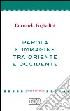 Parola e immagine tra Oriente e Occidente. E-book. Formato EPUB ebook di Emanuela Fogliadini