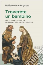 Troverete un bambino: Una lettura pedagogica dei Vangeli apocrifi dell'infanzia. E-book. Formato EPUB ebook