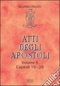 Atti degli apostoli. Volume 3. Capitoli 19-28: Con la collaborazione di Giuseppe Trotta. E-book. Formato EPUB ebook di Silvano Fausti