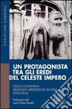 Un protagonista tra gli eredi del Celeste Impero. Celso Costantini delegato apostolico in Cina (1922-1933). E-book. Formato EPUB