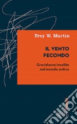 Il vento fecondo: Gravidanze insolite nel mondo antico. E-book. Formato EPUB ebook