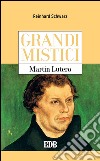 Grandi mistici. Martin Lutero. E-book. Formato EPUB ebook di Reinhard Schwarz