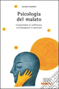 Psicologia del malato: Comprendere la sofferenza, accompagnare la speranza. E-book. Formato EPUB ebook di Luciano Sandrin