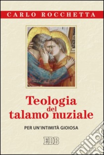 Teologia del talamo nuziale: Per un’intimità gioiosa. E-book. Formato EPUB ebook di Carlo Rocchetta