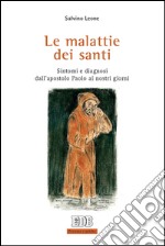 Le malattie dei santi: Sintomi e diagnosi dall’apostolo Paolo ai nostri giorni. E-book. Formato EPUB ebook