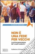 Non è una fede per vecchi: La prima generazione dei «nuovi credenti». Prefazione di Silvano Fausti. E-book. Formato EPUB ebook