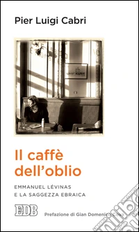 Il caffè dell'oblio: Emmanuel Lévinas e la saggezza ebraica. Prefazione di Gian Domenico Cova. E-book. Formato EPUB ebook