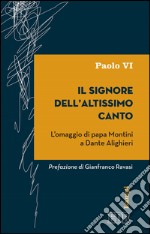 Il Signore dell’altissimo canto: L’omaggio di papa Montini a Dante Alighieri. Prefazione di Gianfranco Ravasi. E-book. Formato EPUB ebook