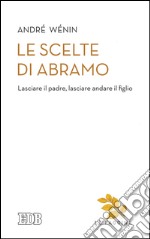 Le scelte di Abramo: Lasciare il padre, lasciare andare il figlio. E-book. Formato EPUB ebook