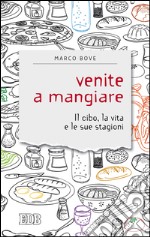 Venite a mangiare: Il cibo, la vita e le sue stagioni. E-book. Formato EPUB ebook