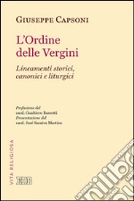 L'ordine delle Vergini: Lineamenti storici, canonici e liturgici. Prefazione del card. Gualtiero Bassetti. Presentazione del card. José Saraiva Martins. E-book. Formato EPUB ebook