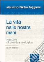 La vita nelle nostre mani: Manuale di bioetica teologica. Quarta edizione. E-book. Formato EPUB ebook