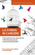 La Chiesa in carcere: Il Documento base di pastorale nell'ambito del penale e prassi di misericordia. Presentazione del cardinale Crescenzio Sepe. E-book. Formato EPUB ebook