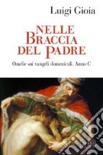 Nelle braccia del Padre: Omelie sui vangeli domenicali. Anno C. E-book. Formato EPUB ebook