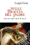 Nelle braccia del Padre: Omelie sui vangeli domenicali. Anno C. E-book. Formato EPUB ebook di Luigi Gioia