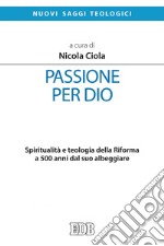 Passione per Dio: Spiritualità e teologia della Riforma a 500 anni dal suo albeggiare. E-book. Formato EPUB ebook