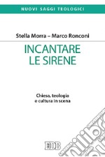 Incantare le sirene: Chiesa, teologia e cultura in scena. E-book. Formato EPUB