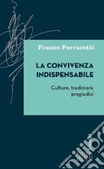 La convivenza indispensabile: Culture, tradizioni, pregiudizi. E-book. Formato EPUB