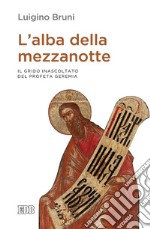 L'alba della mezzanotte: Il grido inascoltato del profeta Geremia. E-book. Formato EPUB ebook