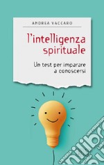 L'intelligenza spirituale: Un test per imparare a conoscersi. E-book. Formato EPUB