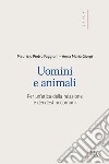 Uomini e animali: Per un'etica della relazione e dei destini comuni. E-book. Formato EPUB ebook di Maurizio Pietro Faggioni